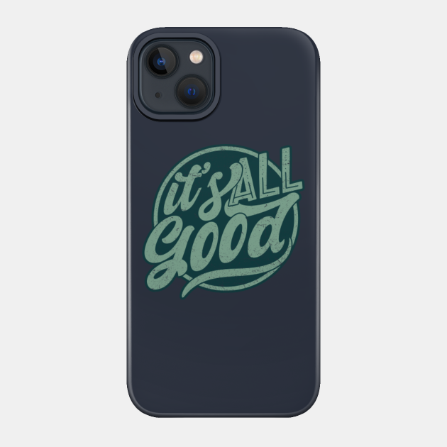 It's All Good - Positive Quotes - Phone Case