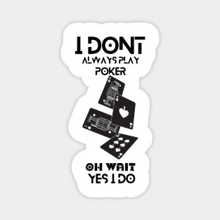 i dont always play poker oh wait i do Magnet