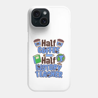 Half Coffee and History Teacher Phone Case