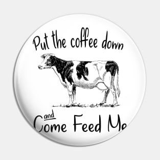 Put The Coffee Down And Come Feed Me Pin