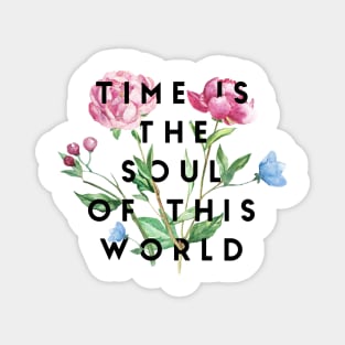 time is the soul of this world Magnet