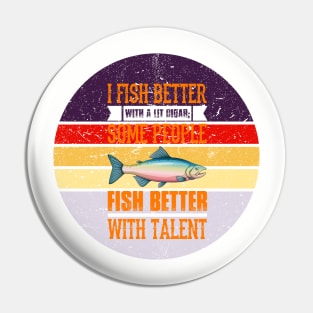 I Fish Better with a Lit Cigar; Some People Fish Better with Talent Pin