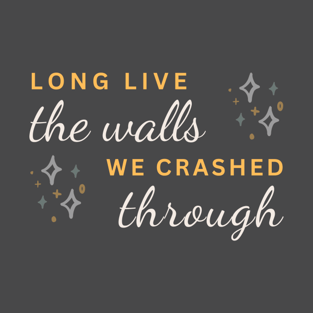 Long live the walls we crashed through by World in Wonder