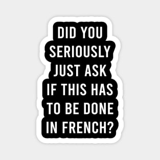 Does It Have To Be Done In French Sarcasm Meme Teacher Gift Shirt Magnet