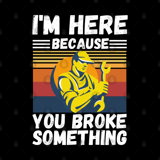 I’m here because you broke something by JustBeSatisfied