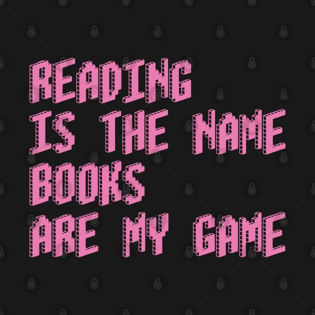 Reading is the name, Books are my game by DrystalDesigns