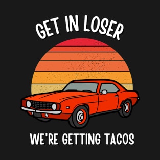 Get in Loser- We're Getting Tacos T-Shirt