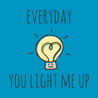 Everyday You Light Me Up T-Shirt