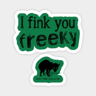 i fink you freeky and i like you a lot Magnet