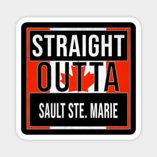 Straight Outta Sault Ste. Marie Design - Gift for Ontario With Sault Ste. Marie Roots Magnet