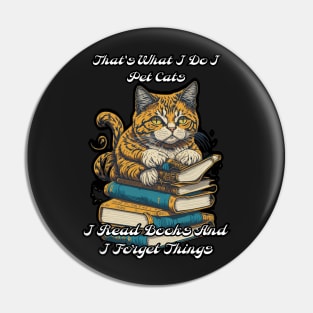 That's What I Do I Pet Cats I Read Books And I Forget Things Pin