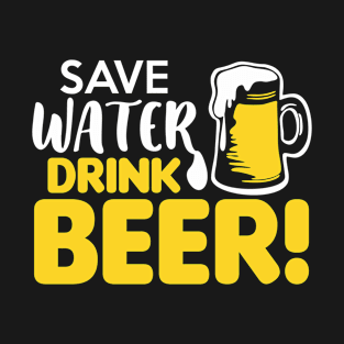 Save water drink beer! T-Shirt