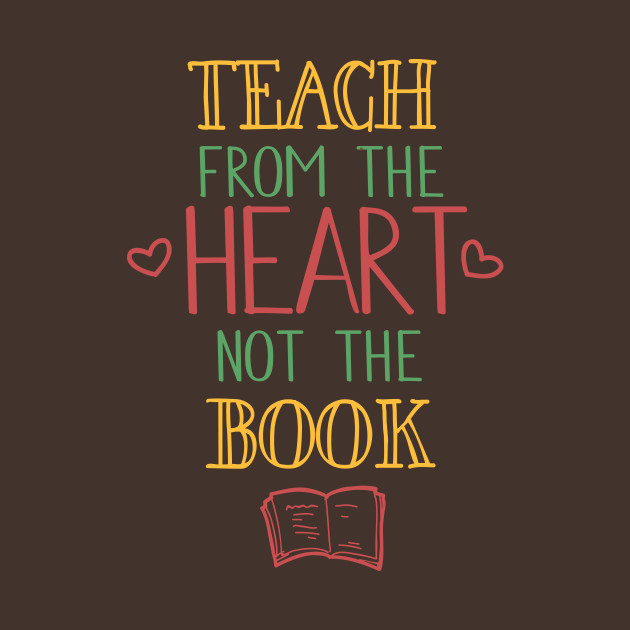 Teach From The Heart... - Gift For Teacher - T-Shirt | TeePublic