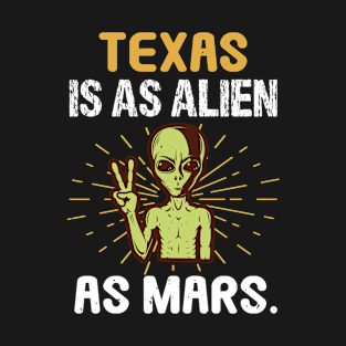 UFO Aliens Texas Is As Alien As Mars 51 T-Shirt