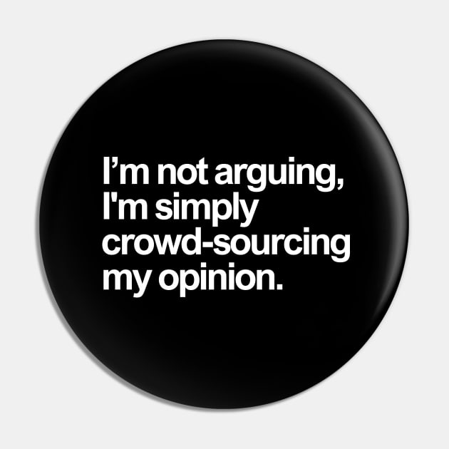 I'm Not Arguing, I'm simply crowd-sourcing my opinion Pin by Starart Designs