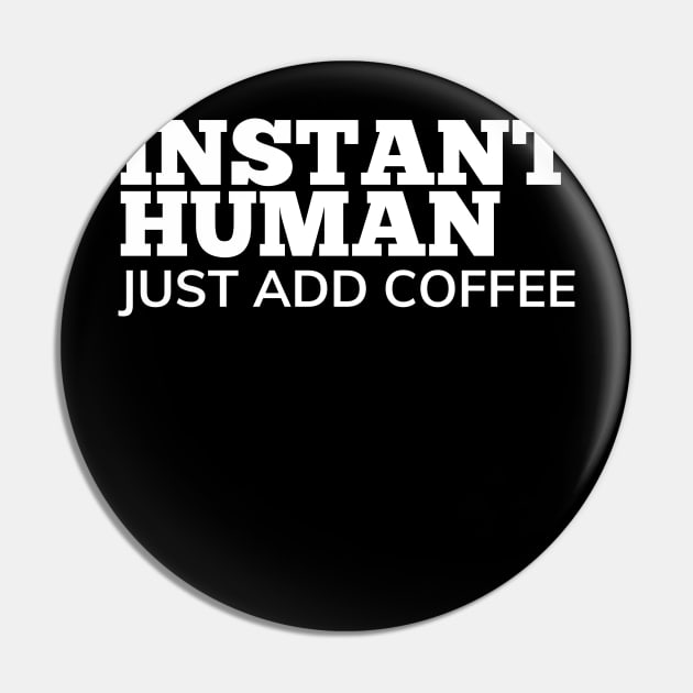 Instant Human Just Add Coffee. Funny Coffee Lover Gift Pin by That Cheeky Tee