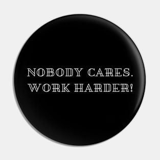 nobody cares work harder Pin