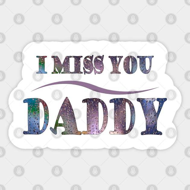 I Miss You Daddy T Shirt I Miss You Daddy Sticker Teepublic Uk