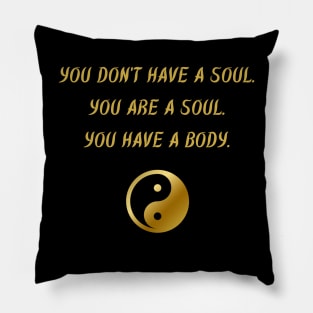 You Don't Have A Soul. You Are A Soul. You Have A Body. Pillow