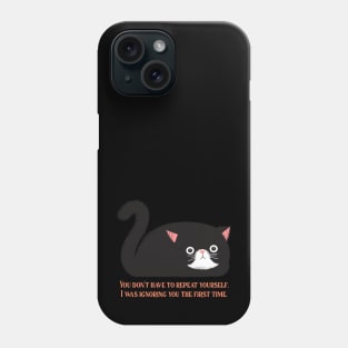 YOU DON'T HAVE TO REPEAT YOURSELF. I WAS IGNORING YOU THE FIRST TIME. Phone Case
