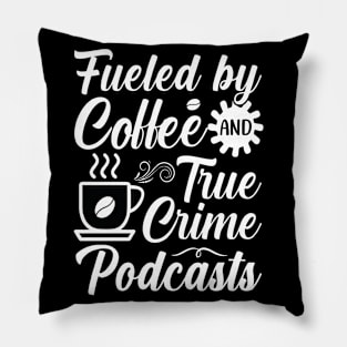 FUELED BY COFFEE AND TRUE CRIME PODCASTS Pillow