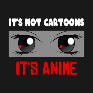 It's Not Cartoons It's Anime T-Shirt