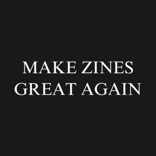 Make Zines Great Again T-Shirt