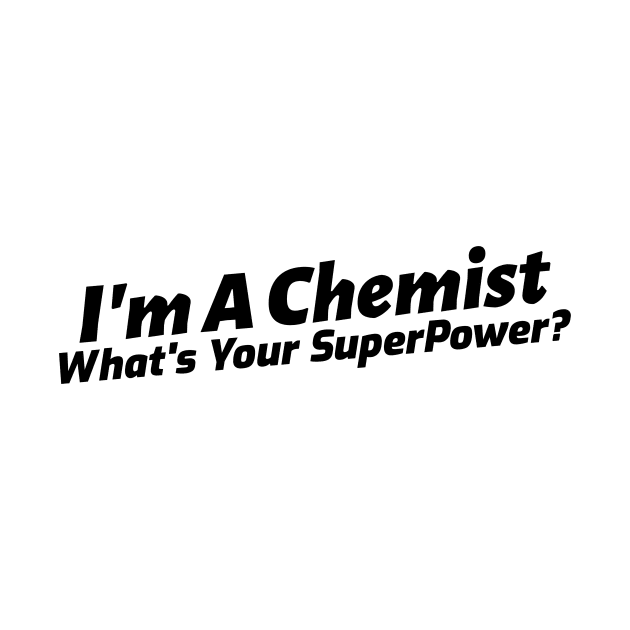 I'm an Chemist, What's Your Superpower? by Chemis-Tees