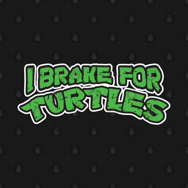 I Brake For Turtles by WhatProductionsBobcaygeon