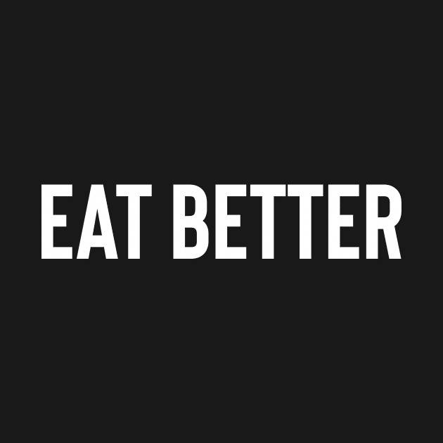 Eat Better by FoodieTees