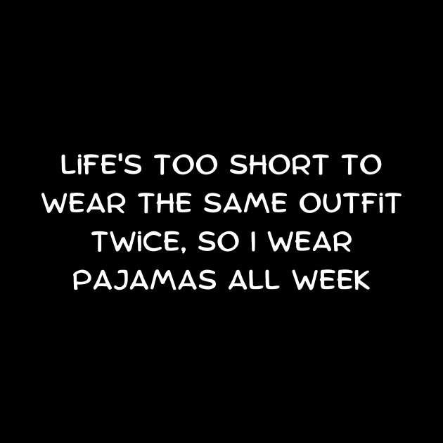 Life's too short to wear the same outfit twice, so I wear pajamas all week by Art By Mojo