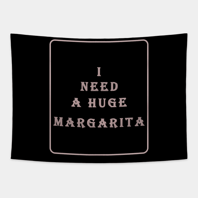 i need a huge margarita Tapestry by aboss