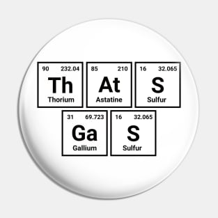 That's gas - Geek Periodic Table Shirt Design Pin