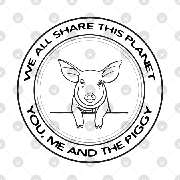 Piggy - We All Share This Planet - animal design on white by Green Paladin