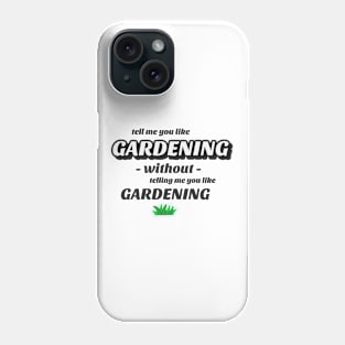 Tell me without telling me Gardening Phone Case