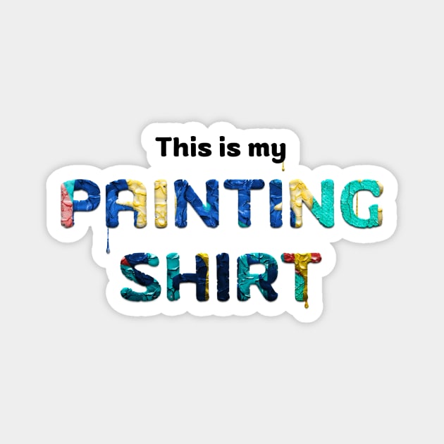This is my painting shirt Magnet by joyandgrace