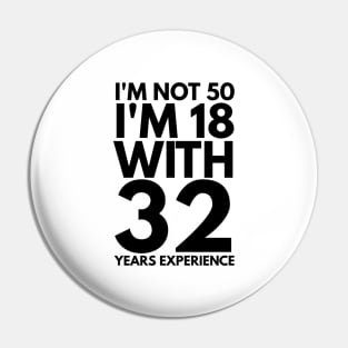 I'm Not 50 I'm 18 With 32 Years Experience - Birthday Pin