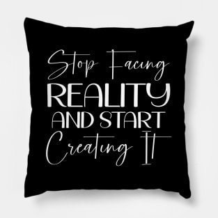 Stop facing reality and start creating it, Ancient Wisdom Pillow