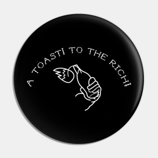 a toast! to the rich! (eat the rich) Pin