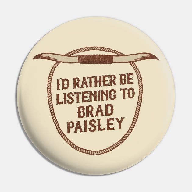 I'd Rather Be Listening To Brad Paisley Pin by DankFutura