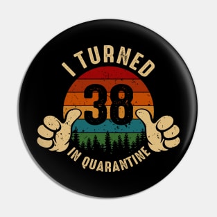 I Turned 38 In Quarantine Pin