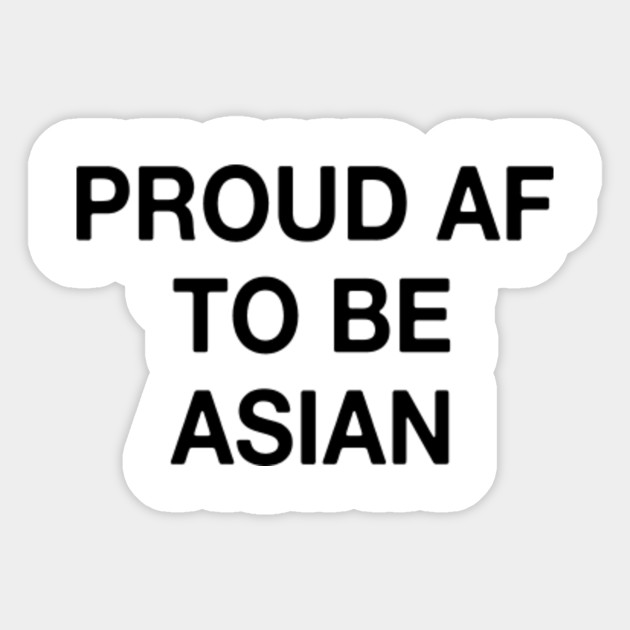 Proud AF To Be Asian, Great Asian American, Proud to be Asian, Equal Lights, Equality, Asian AF, Asian - Stop Asian Hate - Sticker