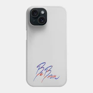 Be Brave Phone Case