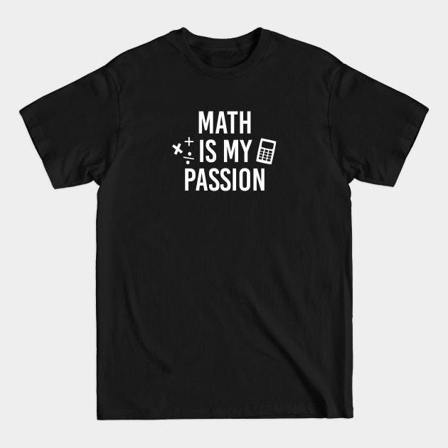 Discover Funny Math Teacher Gift Math Is My Passion Shirt - Math Teachers Gifts - T-Shirt