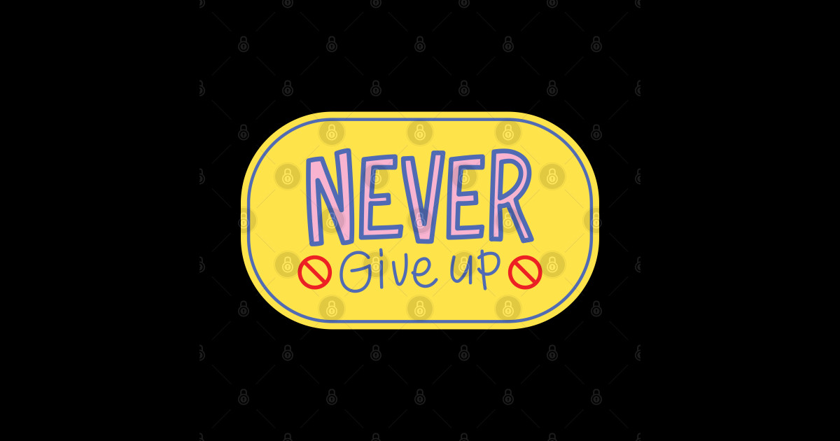 Never Give Up - Never Give Up - Sticker | TeePublic