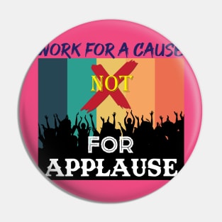 Work for a cause, not for applause. Inspirational Quote! Pin