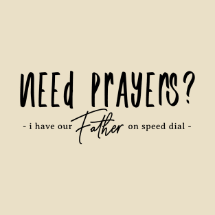 Need Prayers - I Have Our Father on Speed Dial T-Shirt