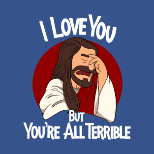 You’re All Terrible T-Shirt