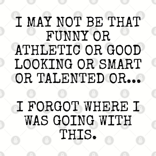 I may not be that funny or athletic or good looking or smart or talented or by Among the Leaves Apparel