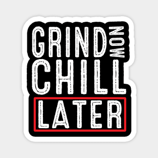 Grind Now Chill Later - Fitness Hustle Entrepreneur Magnet